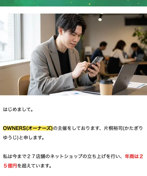 片桐裕司のプロフィール。「OWNERSの主催をしております、片桐裕司と申します」「27店舗のネットショップの立ち上げ」「年商は25億円を超えています」